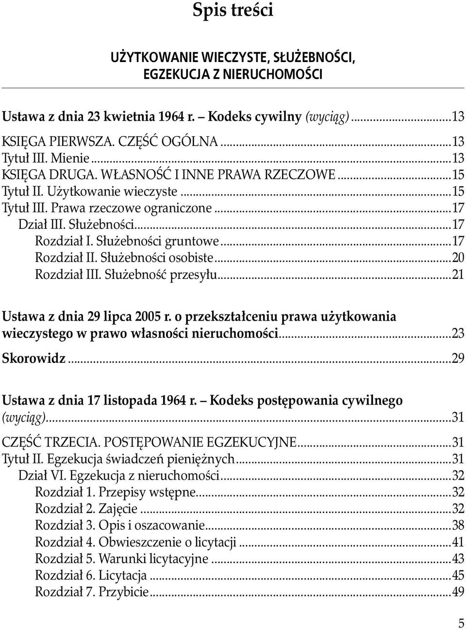 ..17 Rozdział II. Służebności osobiste...20 Rozdział III. Służebność przesyłu...21 Ustawa z dnia 29 lipca 2005 r. o przekształceniu prawa użytkowania wieczystego w prawo własności nieruchomości.