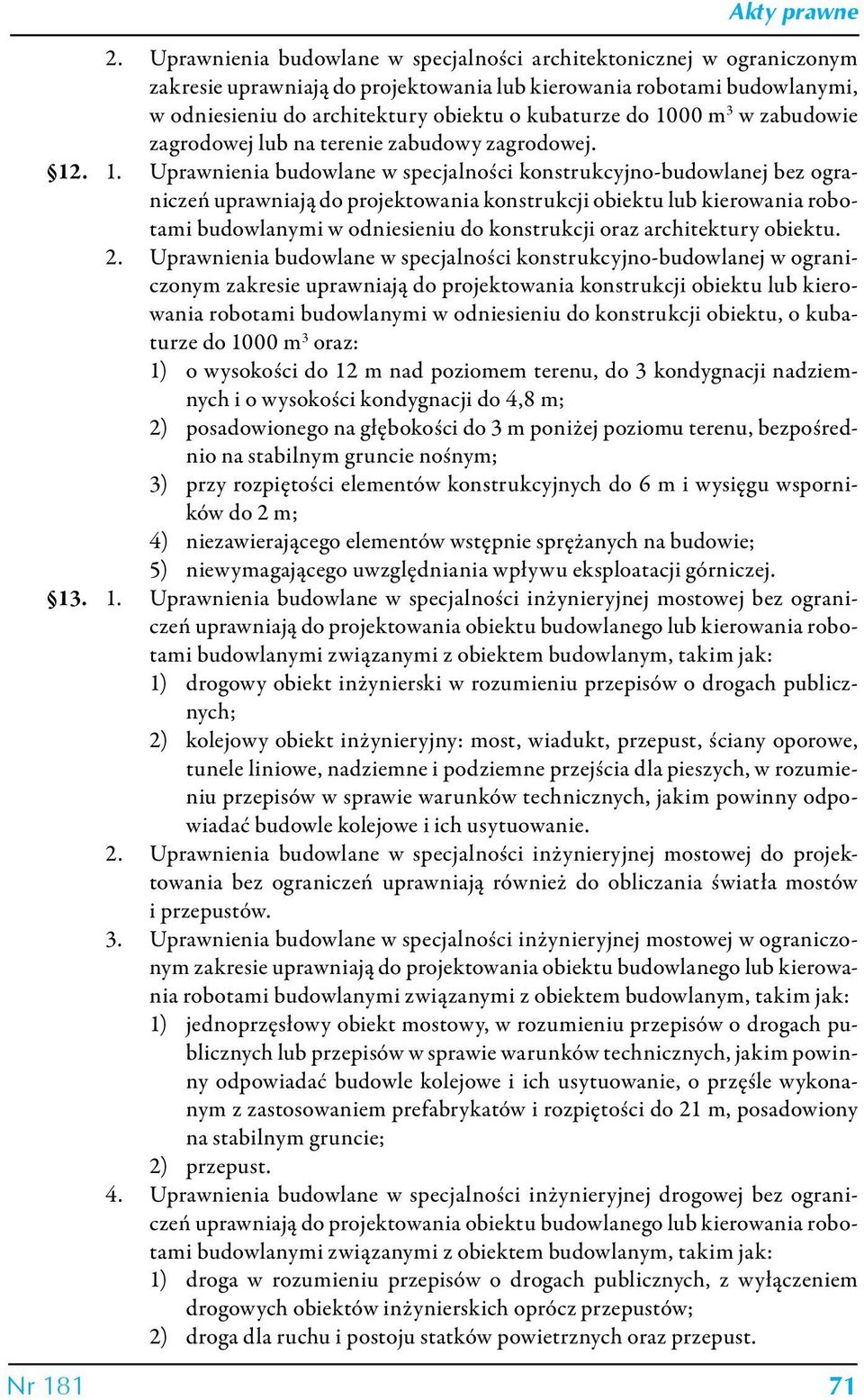 . 1. Uprawnienia budowlane w specjalności konstrukcyjno-budowlanej bez ograniczeń uprawniają do projektowania konstrukcji obiektu lub kierowania robotami budowlanymi w odniesieniu do konstrukcji oraz