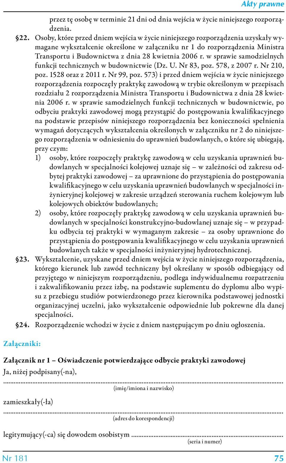 2006 r. w sprawie samodzielnych funkcji technicznych w budownictwie (Dz. U. Nr 83, poz. 578, z 2007 r. Nr 210, poz. 1528 oraz z 2011 r. Nr 99, poz.