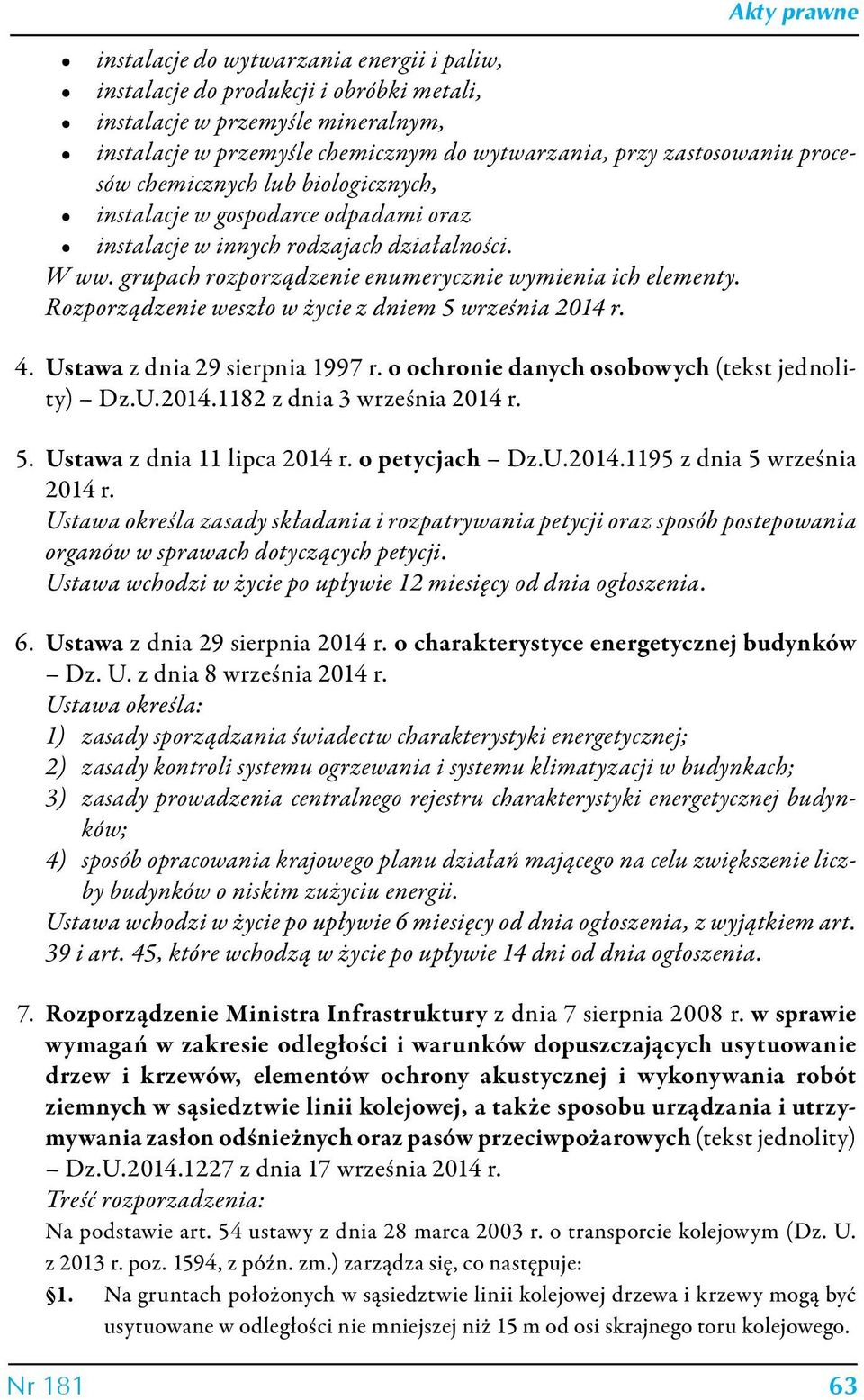 Rozporządzenie weszło w życie z dniem 5 września 2014 r. 4. Ustawa z dnia 29 sierpnia 1997 r. o ochronie danych osobowych (tekst jednolity) Dz.U.2014.1182 z dnia 3 września 2014 r. 5. Ustawa z dnia 11 lipca 2014 r.