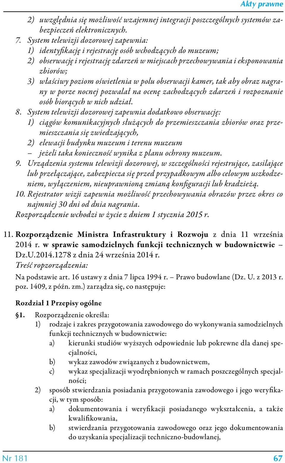 poziom oświetlenia w polu obserwacji kamer, tak aby obraz nagrany w porze nocnej pozwalał na ocenę zachodzących zdarzeń i rozpoznanie osób biorących w nich udział. 8.