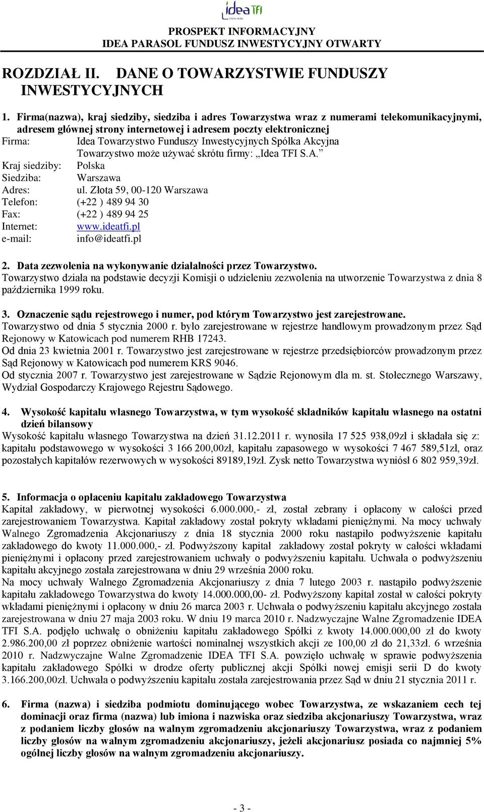 Inwestycyjnych Spółka Akcyjna Towarzystwo może używać skrótu firmy: Idea TFI S.A. Kraj siedziby: Polska Siedziba: Warszawa Adres: ul.