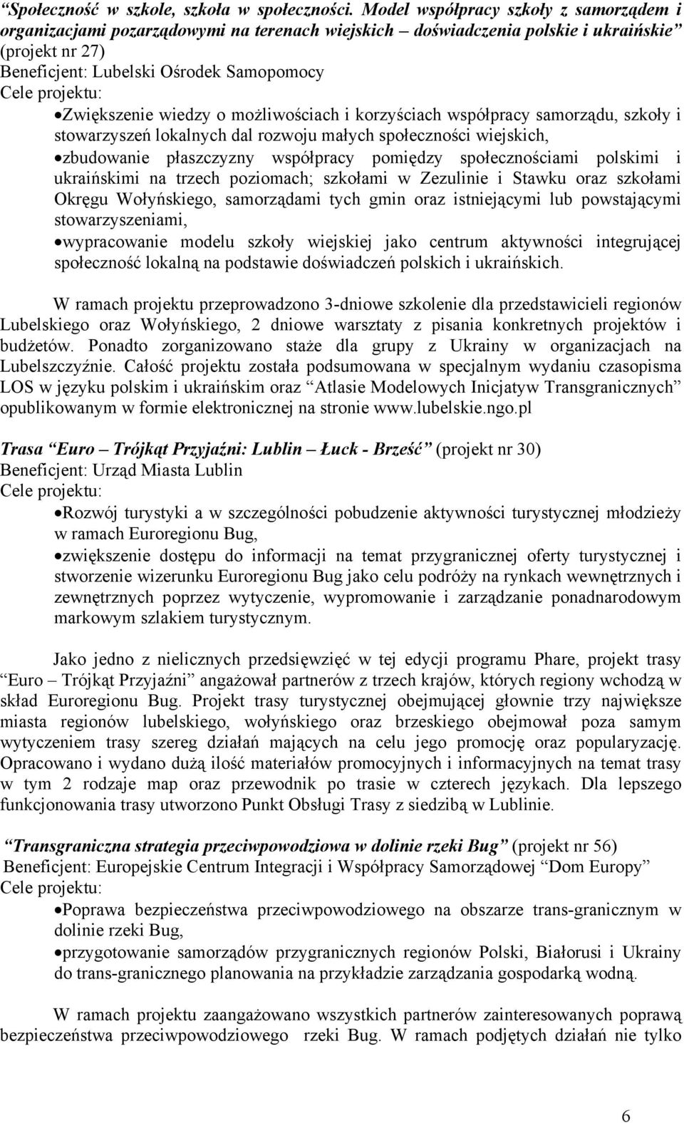 Zwiększenie wiedzy o możliwościach i korzyściach współpracy samorządu, szkoły i stowarzyszeń lokalnych dal rozwoju małych społeczności wiejskich, zbudowanie płaszczyzny współpracy pomiędzy