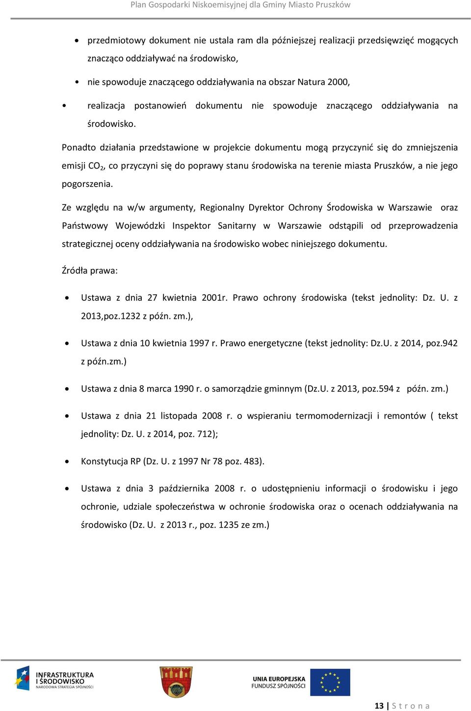 Ponadto działania przedstawione w projekcie dokumentu mogą przyczynić się do zmniejszenia emisji CO 2, co przyczyni się do poprawy stanu środowiska na terenie miasta Pruszków, a nie jego pogorszenia.