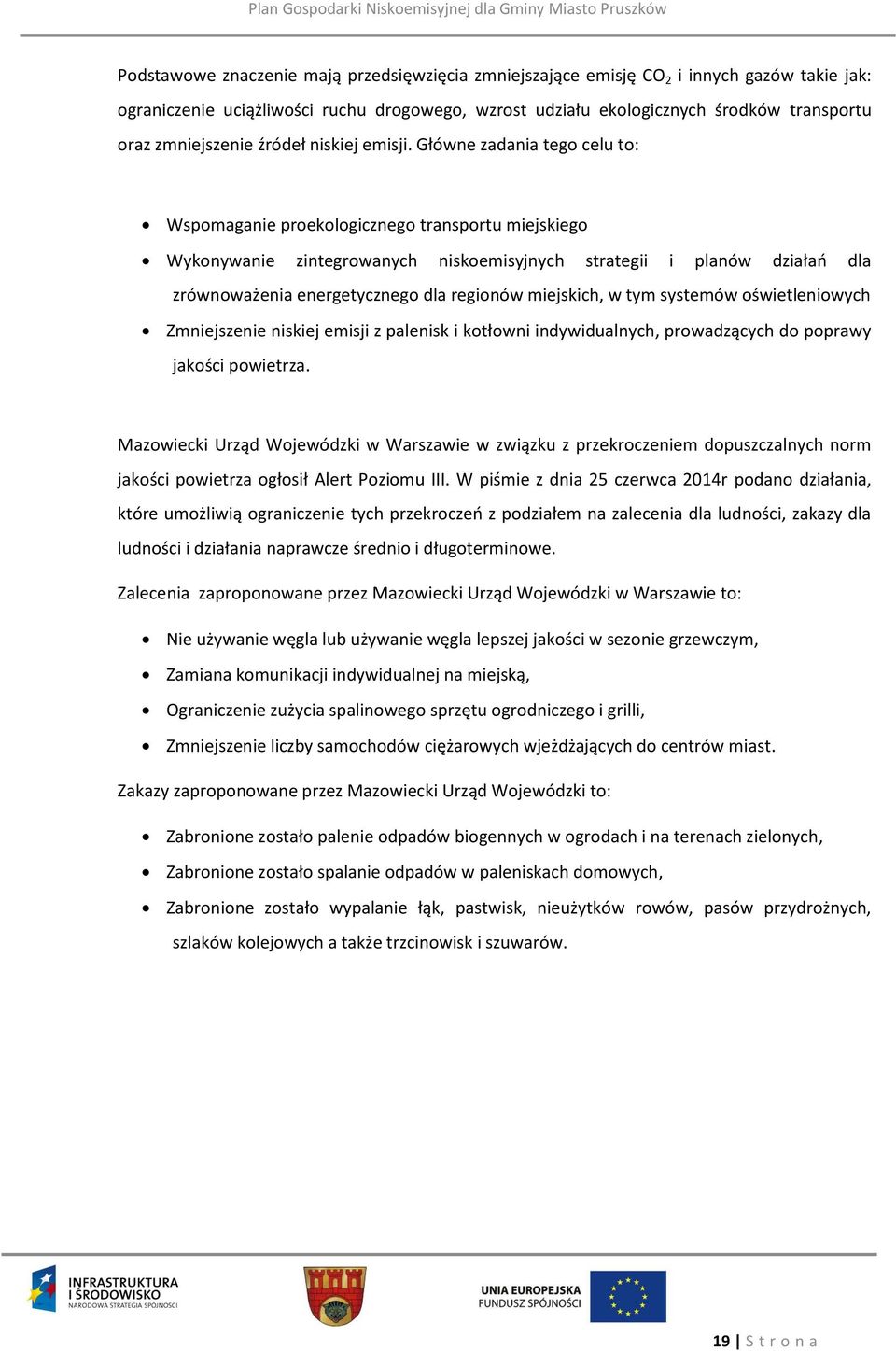 Główne zadania tego celu to: Wspomaganie proekologicznego transportu miejskiego Wykonywanie zintegrowanych niskoemisyjnych strategii i planów działań dla zrównoważenia energetycznego dla regionów