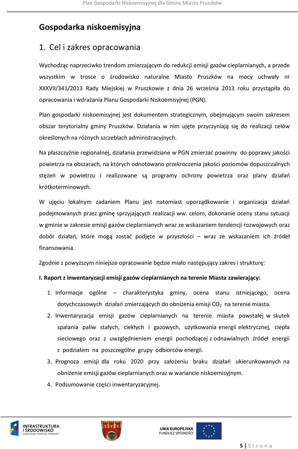 XXXVII/341/2013 Rady Miejskiej w Pruszkowie z dnia 26 września 2013 roku przystąpiła do opracowania i wdrażania Planu Gospodarki Niskoemisyjnej (PGN).