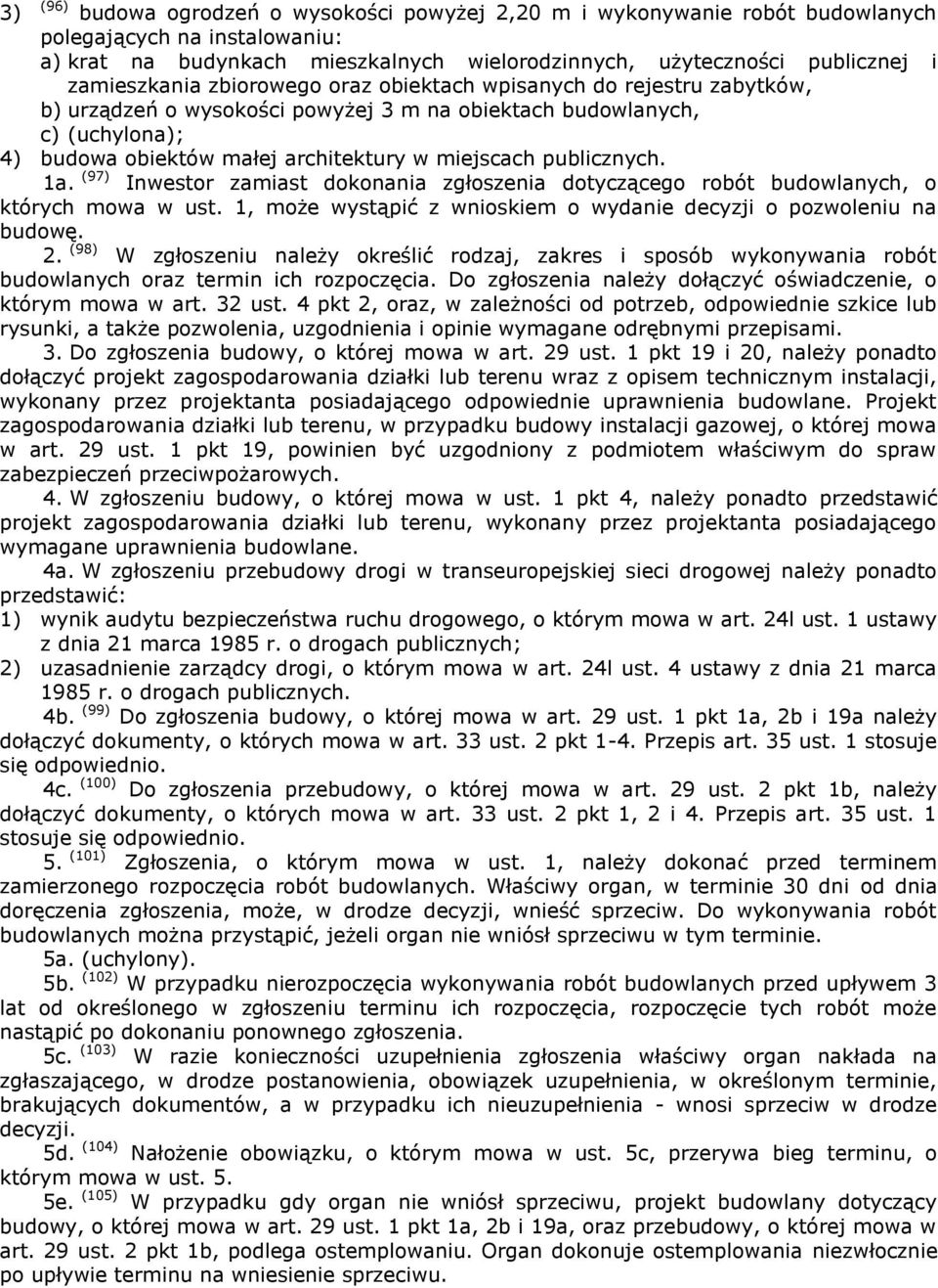 publicznych. 1a. (97) Inwestor zamiast dokonania zgłoszenia dotyczącego robót budowlanych, o których mowa w ust. 1, może wystąpić z wnioskiem o wydanie decyzji o pozwoleniu na budowę. 2.