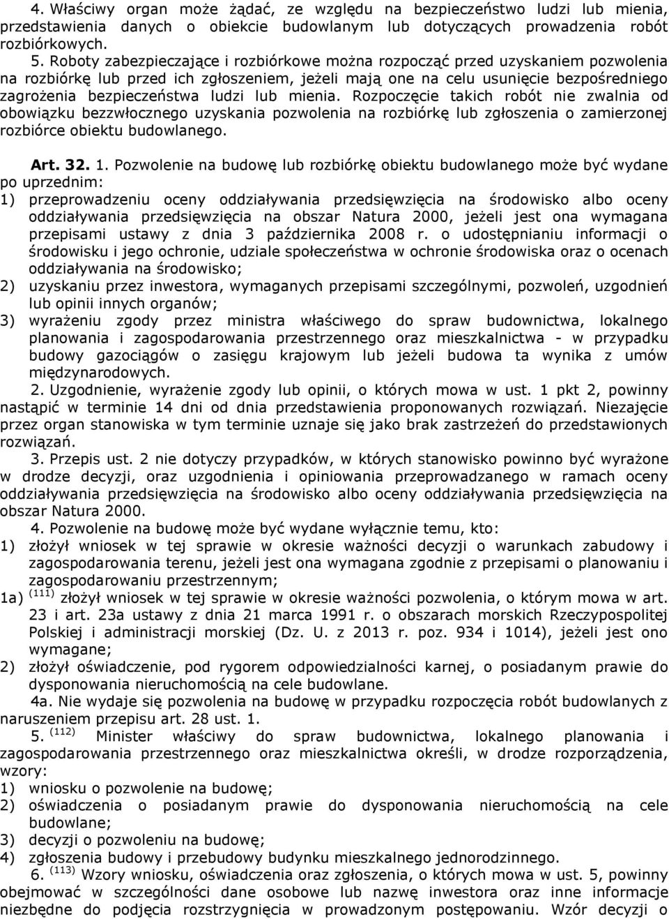 ludzi lub mienia. Rozpoczęcie takich robót nie zwalnia od obowiązku bezzwłocznego uzyskania pozwolenia na rozbiórkę lub zgłoszenia o zamierzonej rozbiórce obiektu budowlanego. Art. 32. 1.