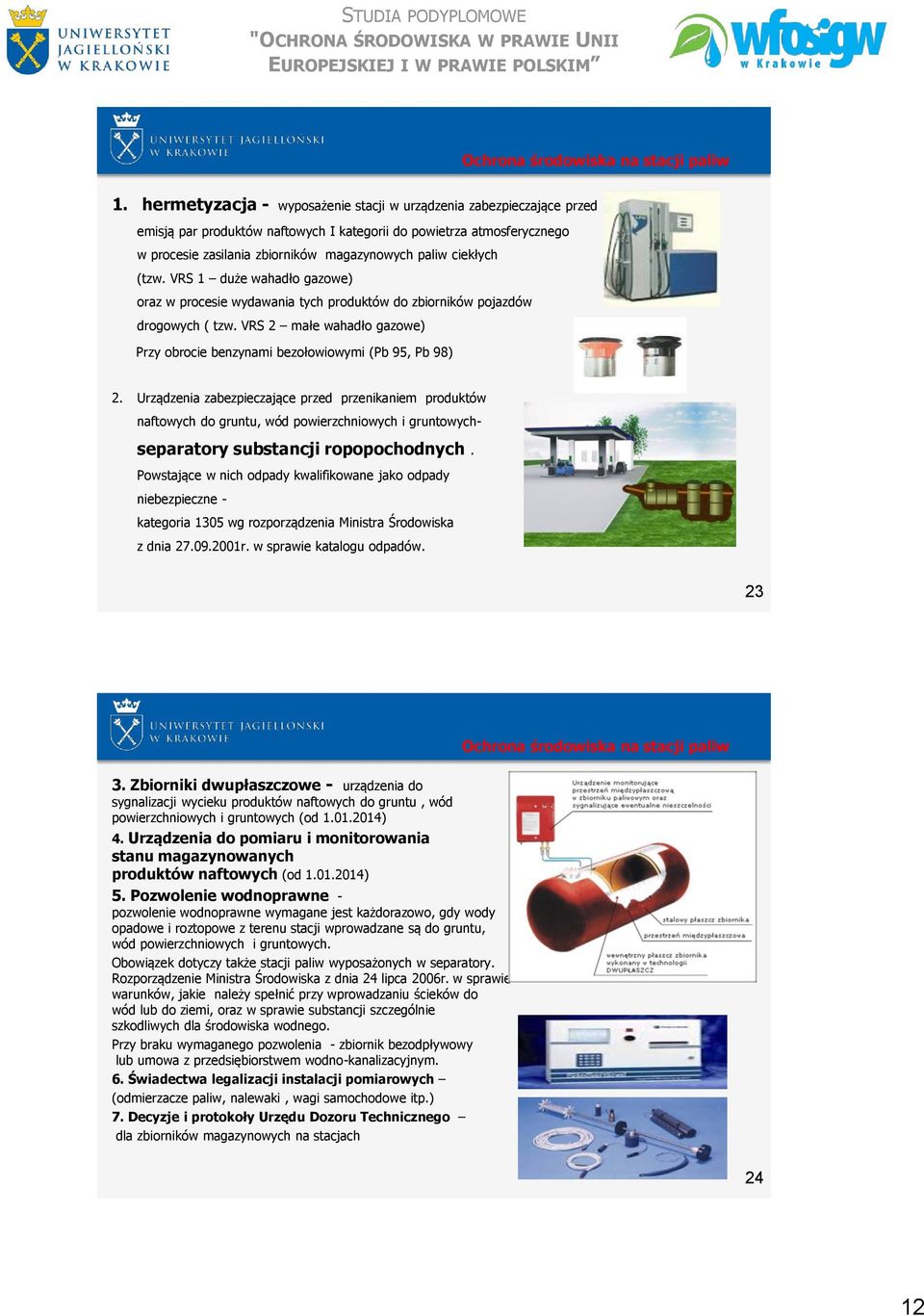 ciekłych (tzw. VRS 1 duże wahadło gazowe) oraz w procesie wydawania tych produktów do zbiorników pojazdów drogowych ( tzw.