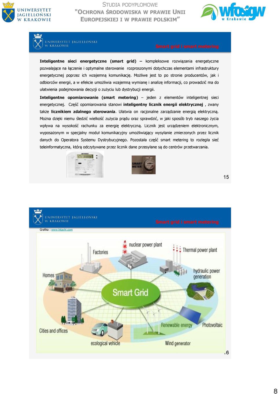 Możliwe jest to po stronie producentów, jak i odbiorców energii, a w efekcie umożliwia wzajemną wymianę i analizę informacji, co prowadzić ma do ułatwienia podejmowania decyzji o zużyciu lub