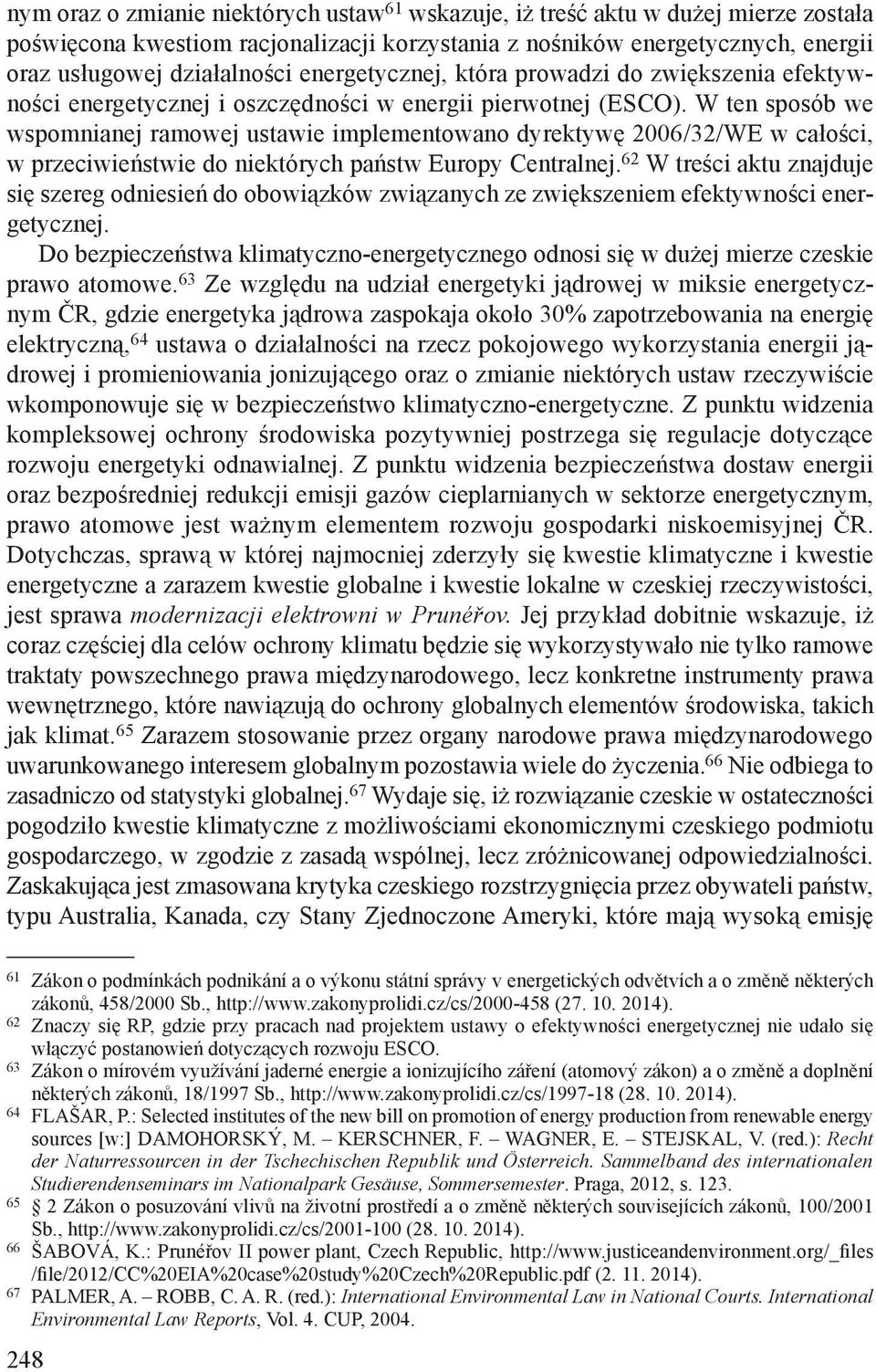 W ten sposób we wspomnianej ramowej ustawie implementowano dyrektywę 2006/32/WE w całości, w przeciwieństwie do niektórych państw Europy Centralnej.