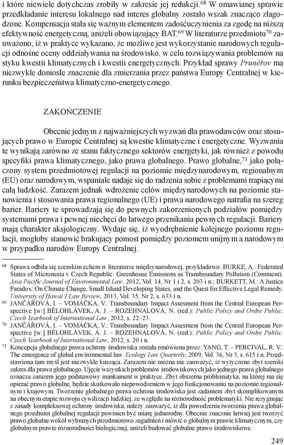 69 W literaturze przedmiotu 70 zauważono, iż w praktyce wykazano, że możliwe jest wykorzystanie narodowych regulacji odnośne oceny oddziaływania na środowisko, w celu rozwiązywania problemów na styku