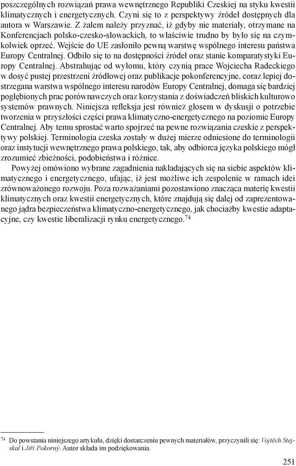 Wejście do UE zasłoniło pewną warstwę wspólnego interesu państwa Europy Centralnej. Odbiło się to na dostępności źródeł oraz stanie komparatystyki Europy Centralnej.