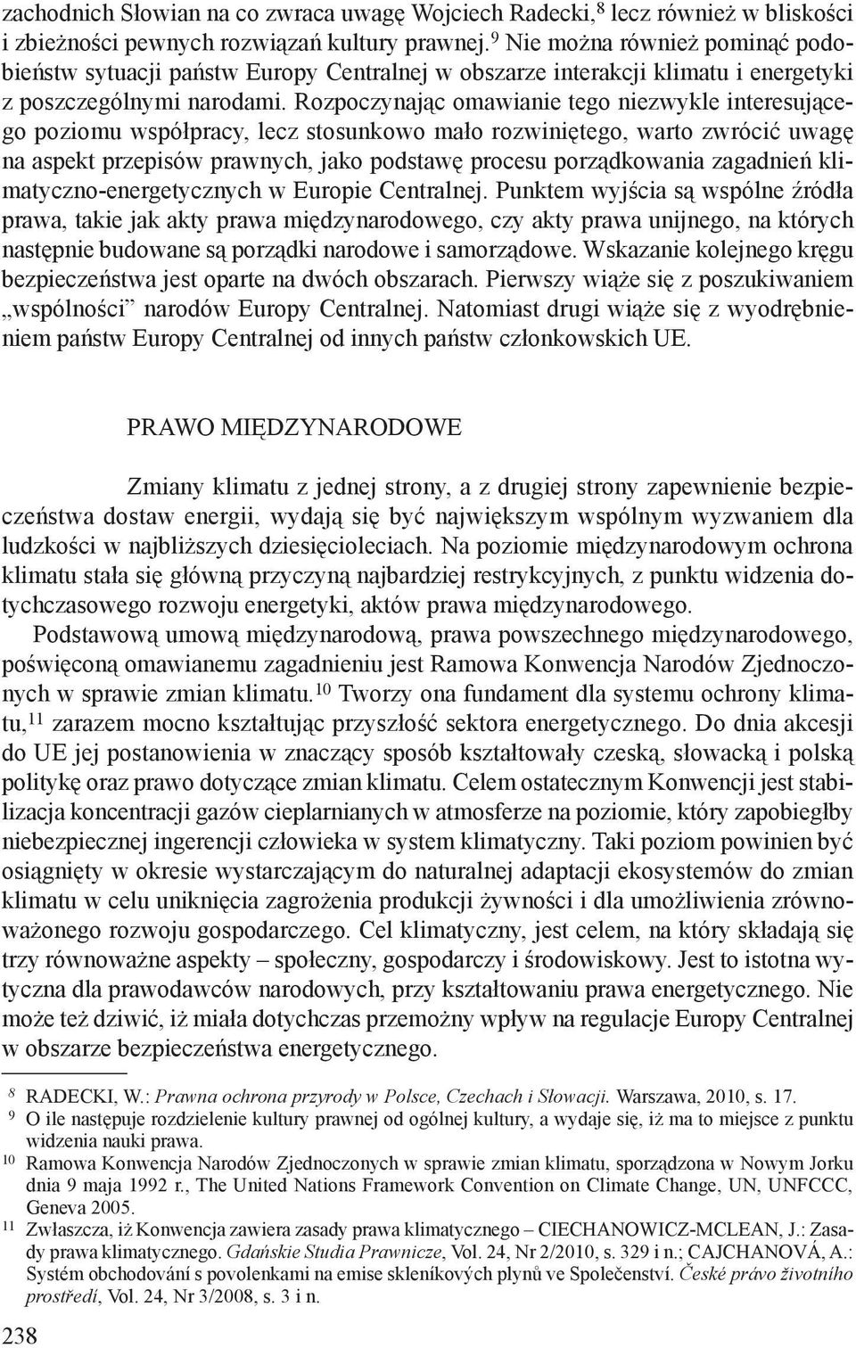 Rozpoczynając omawianie tego niezwykle interesującego poziomu współpracy, lecz stosunkowo mało rozwiniętego, warto zwrócić uwagę na aspekt przepisów prawnych, jako podstawę procesu porządkowania