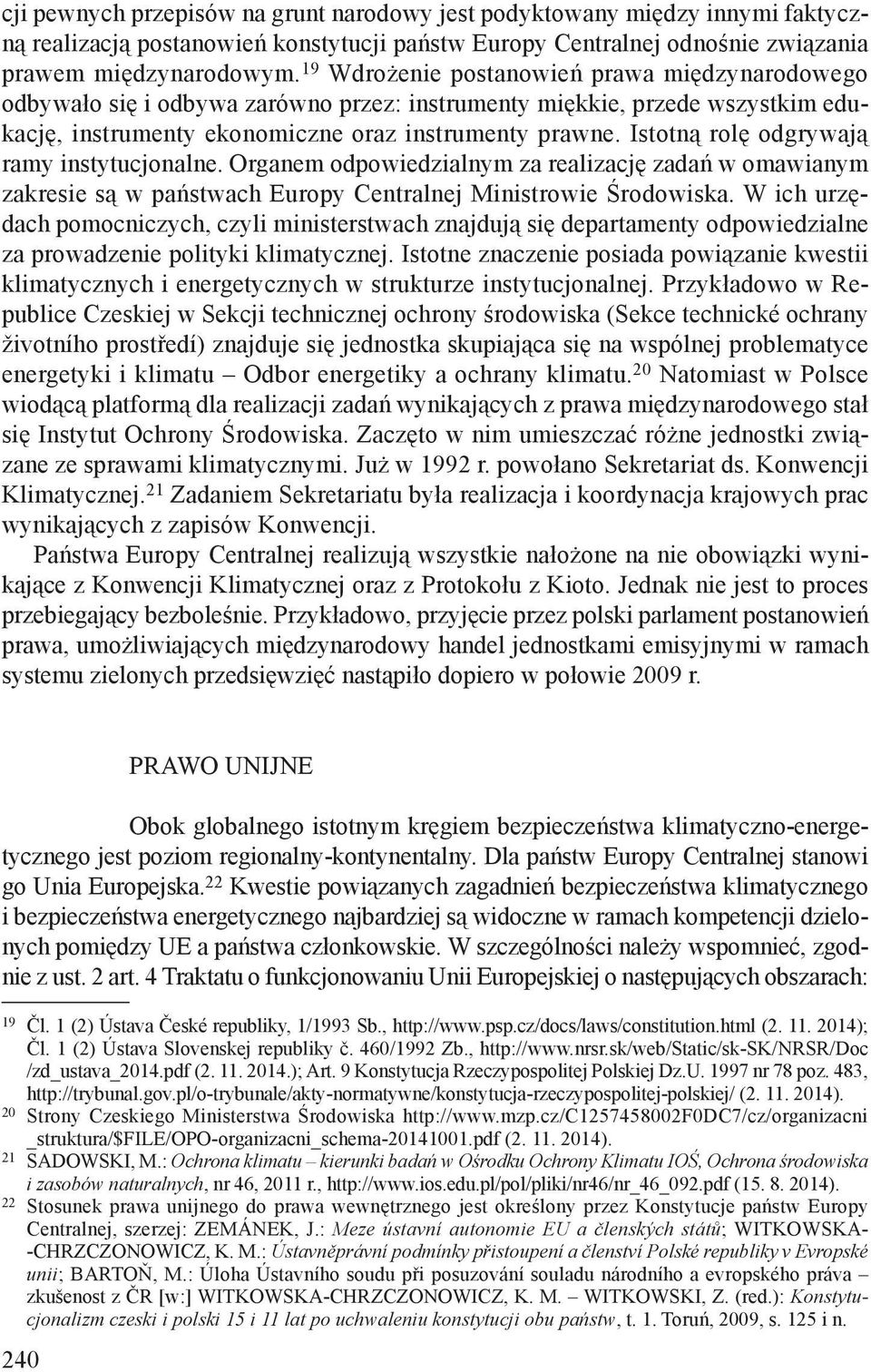 Istotną rolę odgrywają ramy instytucjonalne. Organem odpowiedzialnym za realizację zadań w omawianym zakresie są w państwach Europy Centralnej Ministrowie Środowiska.