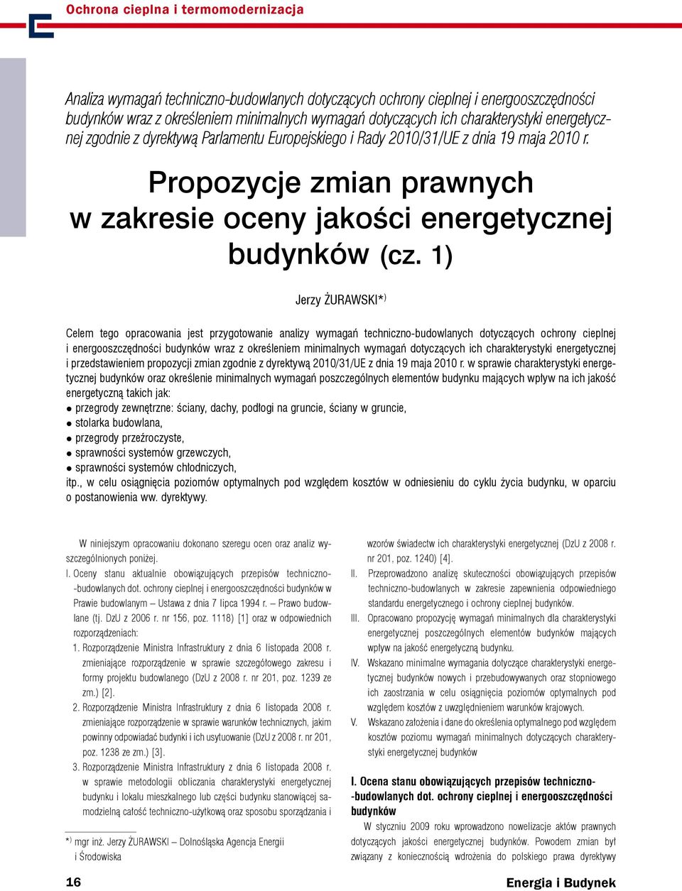 1) Jerzy ŻURAWSKI* ) Celem tego opracowania jest przygotowanie analizy wymagań techniczno-budowlanych dotyczących ochrony cieplnej i energooszczędności budynków wraz z określeniem minimalnych wymagań