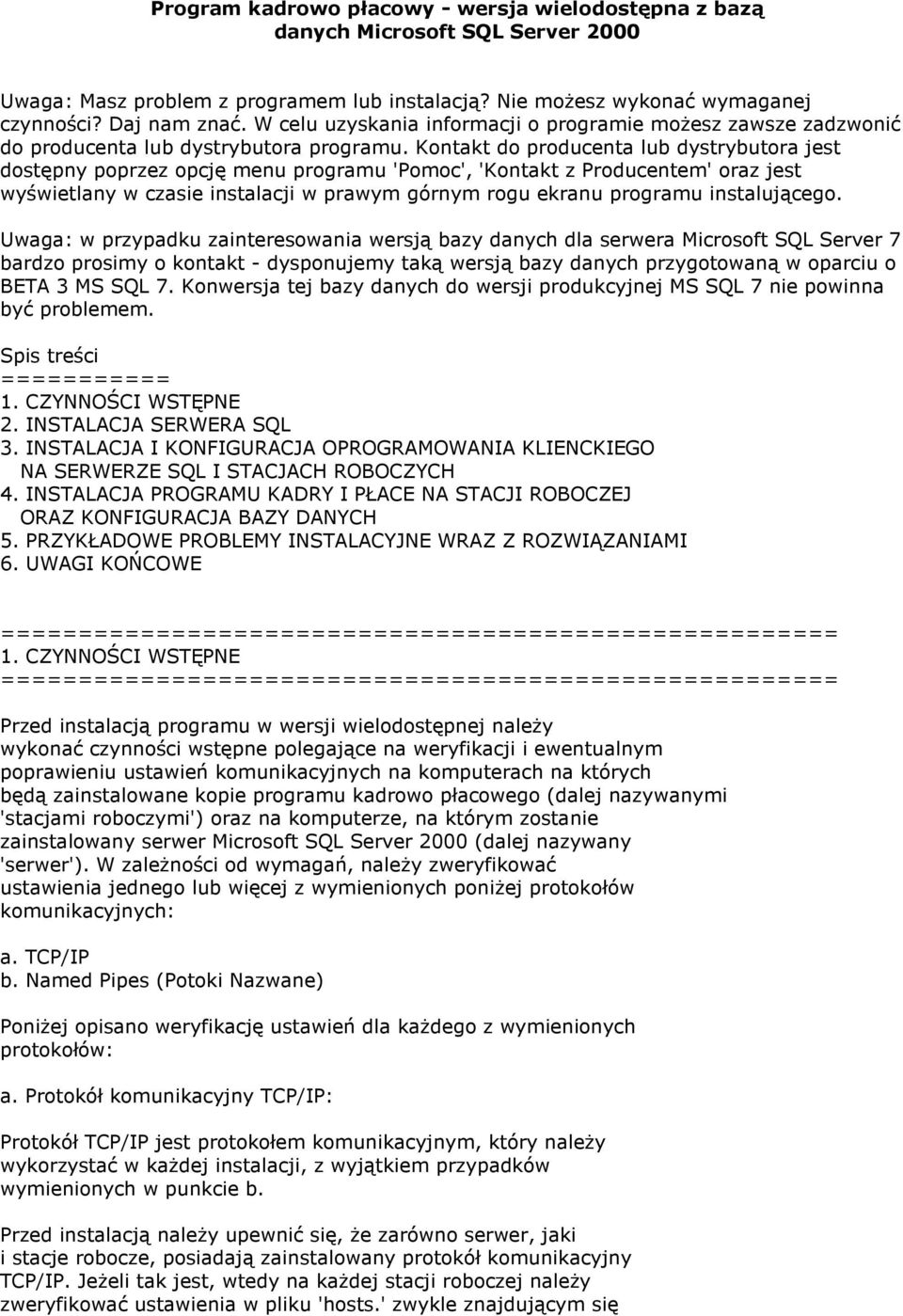 Kontakt do producenta lub dystrybutora jest dostępny poprzez opcję menu programu 'Pomoc', 'Kontakt z Producentem' oraz jest wyświetlany w czasie instalacji w prawym górnym rogu ekranu programu