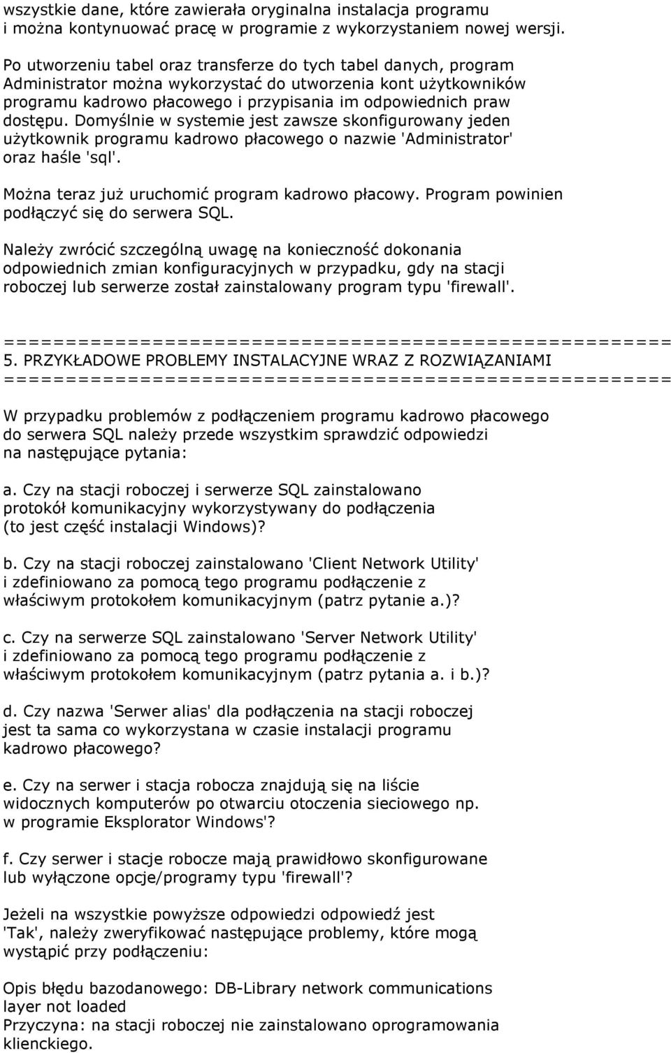 Domyślnie w systemie jest zawsze skonfigurowany jeden użytkownik programu kadrowo płacowego o nazwie 'Administrator' oraz haśle 'sql'. Można teraz już uruchomić program kadrowo płacowy.