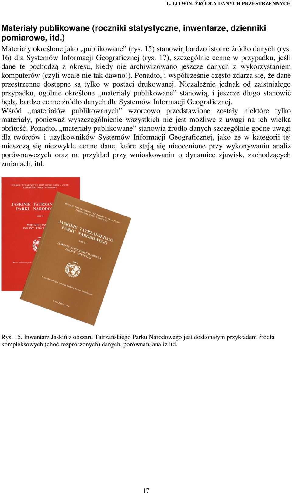 17), szczególnie cenne w przypadku, jeśli dane te pochodzą z okresu, kiedy nie archiwizowano jeszcze danych z wykorzystaniem komputerów (czyli wcale nie tak dawno!). Ponadto, i współcześnie często zdarza się, Ŝe dane przestrzenne dostępne są tylko w postaci drukowanej.