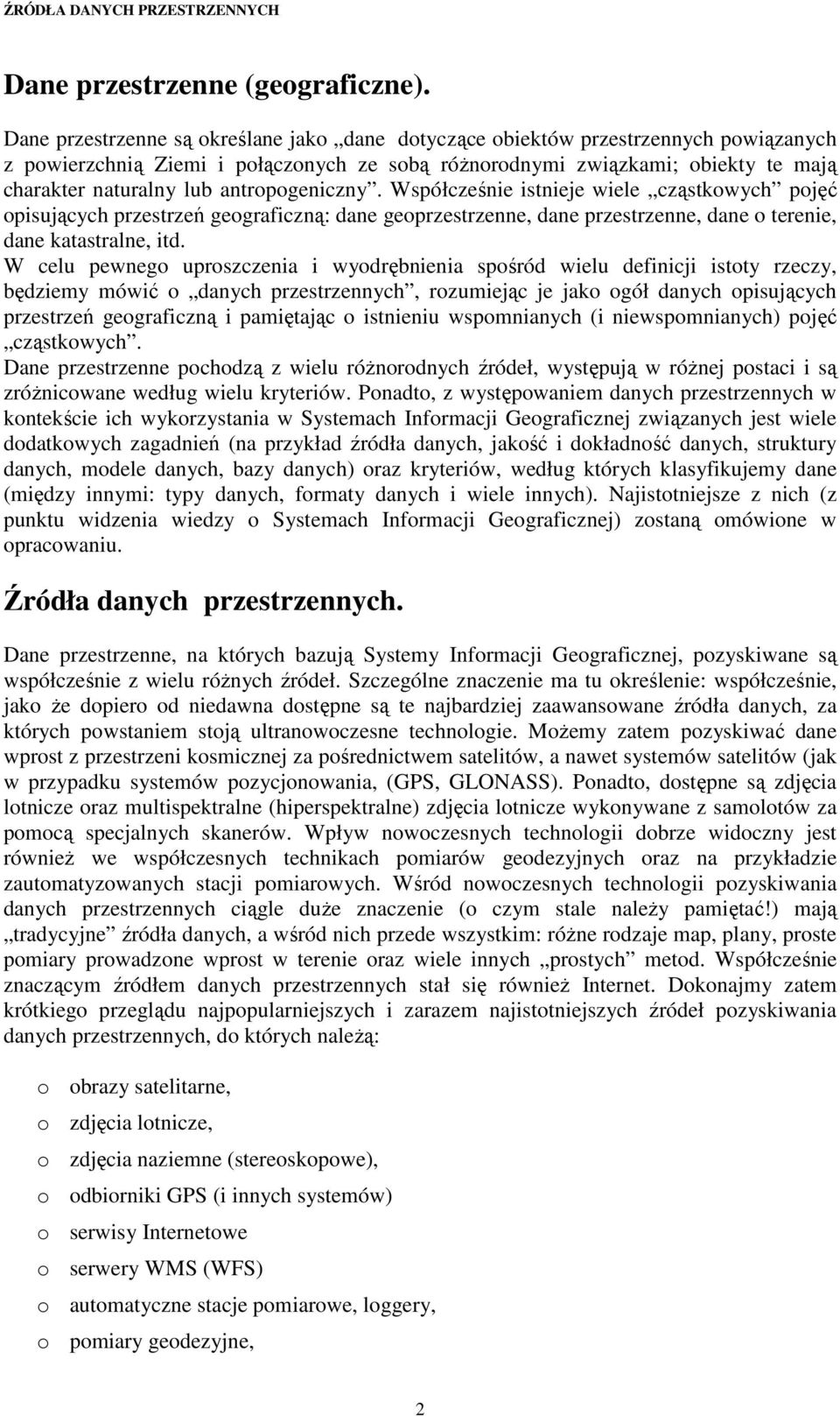 antropogeniczny. Współcześnie istnieje wiele cząstkowych pojęć opisujących przestrzeń geograficzną: dane geoprzestrzenne, dane przestrzenne, dane o terenie, dane katastralne, itd.