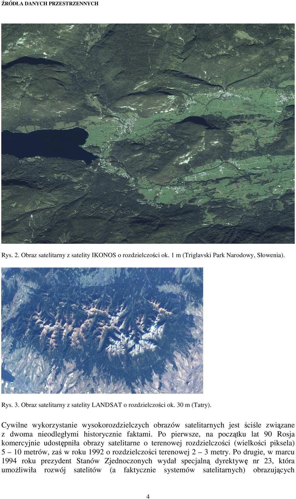 Cywilne wykorzystanie wysokorozdzielczych obrazów satelitarnych jest ściśle związane z dwoma nieodległymi historycznie faktami.