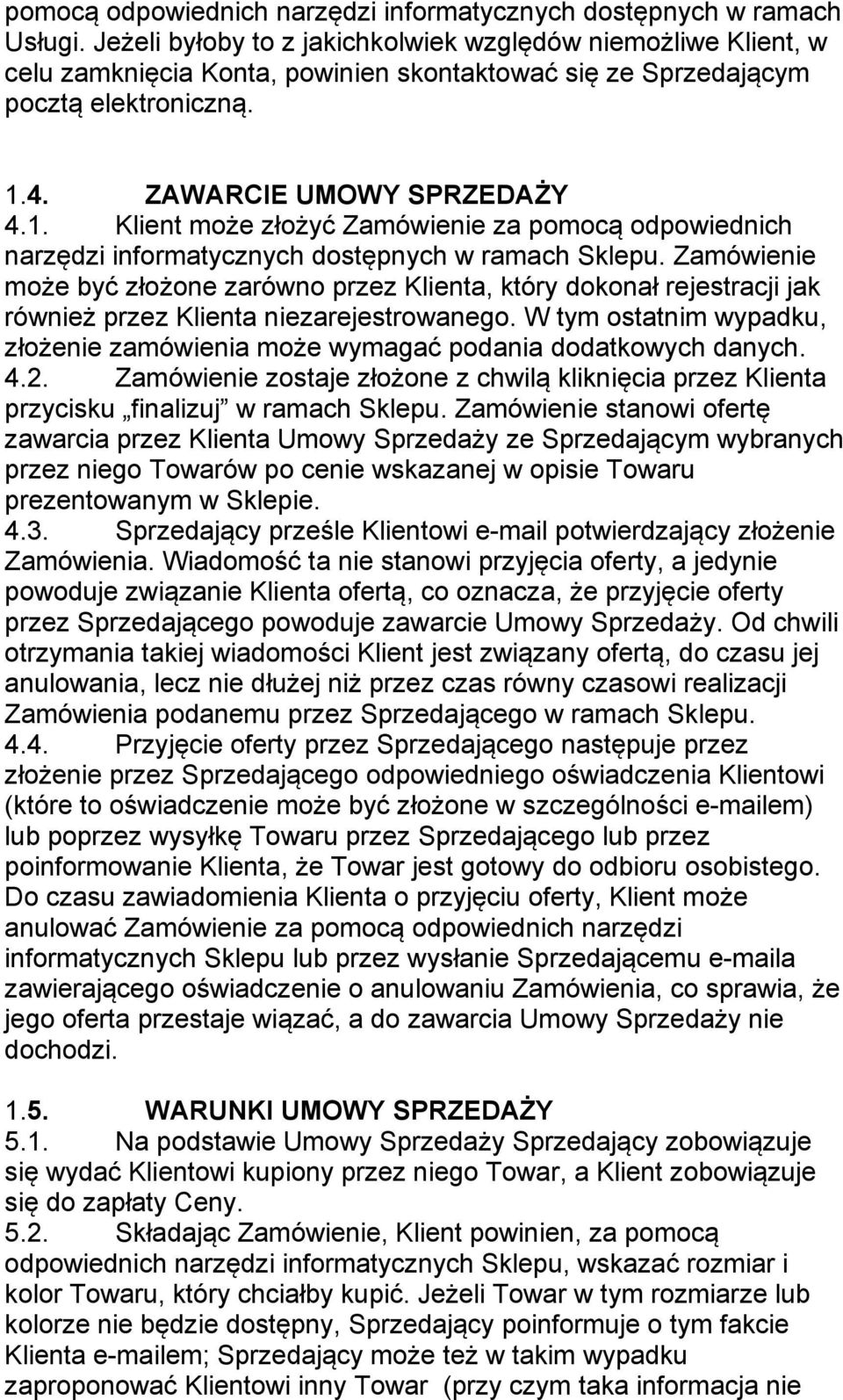 4. ZAWARCIE UMOWY SPRZEDAŻY 4.1. Klient może złożyć Zamówienie za pomocą odpowiednich narzędzi informatycznych dostępnych w ramach Sklepu.