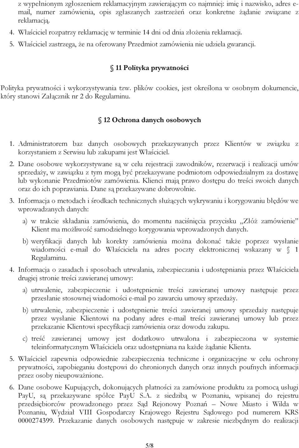 11 Polityka prywatności Polityka prywatności i wykorzystywania tzw. plików cookies, jest określona w osobnym dokumencie, który stanowi Załącznik nr 2 do Regulaminu. 12 Ochrona danych osobowych 1.