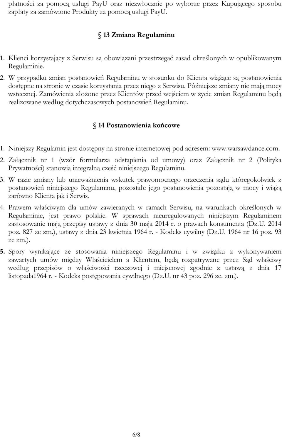 W przypadku zmian postanowień Regulaminu w stosunku do Klienta wiążące są postanowienia dostępne na stronie w czasie korzystania przez niego z Serwisu. Późniejsze zmiany nie mają mocy wstecznej.