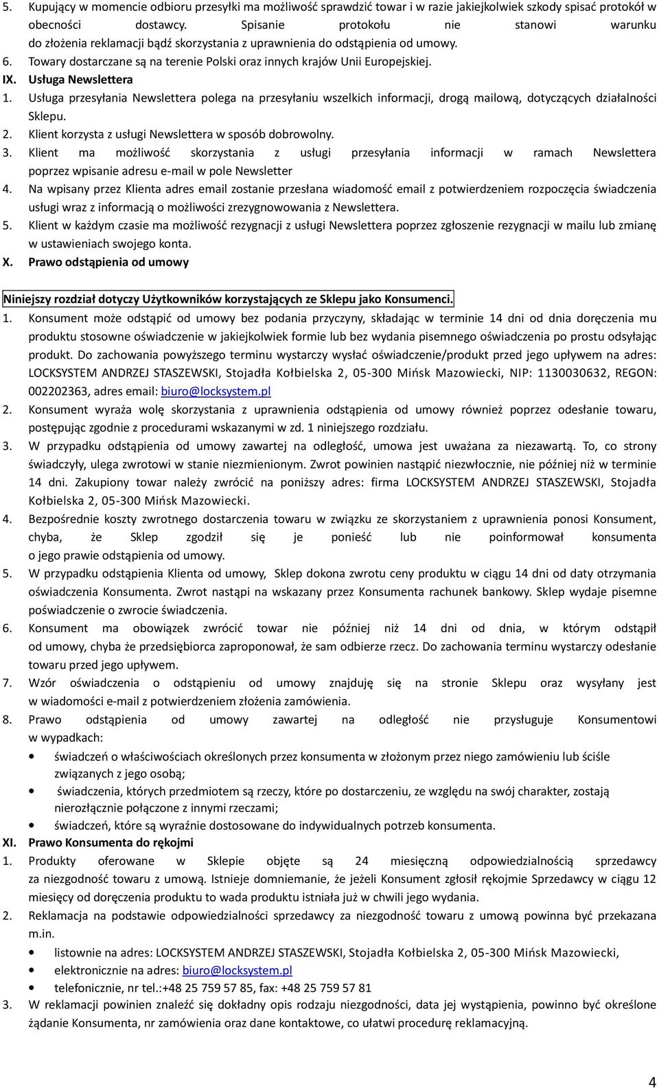 IX. Usługa Newslettera 1. Usługa przesyłania Newslettera polega na przesyłaniu wszelkich informacji, drogą mailową, dotyczących działalności Sklepu. 2.