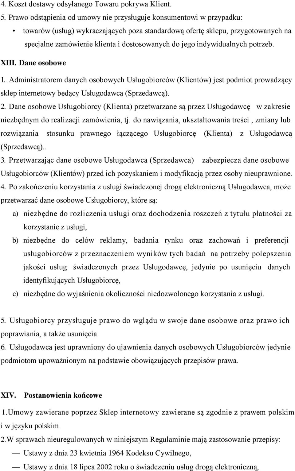 jego indywidualnych potrzeb. XIII. Dane osobowe 1. Administratorem danych osobowych Usługobiorców (Klientów) jest podmiot prowadzący sklep internetowy będący Usługodawcą (Sprzedawcą). 2.