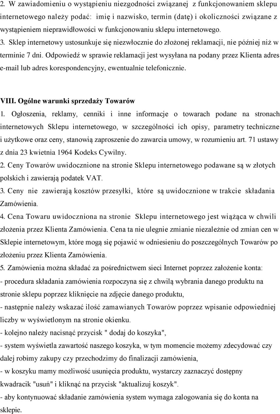 Odpowiedź w sprawie reklamacji jest wysyłana na podany przez Klienta adres e-mail lub adres korespondencyjny, ewentualnie telefonicznie. VIII. Ogólne warunki sprzedaży Towarów 1.