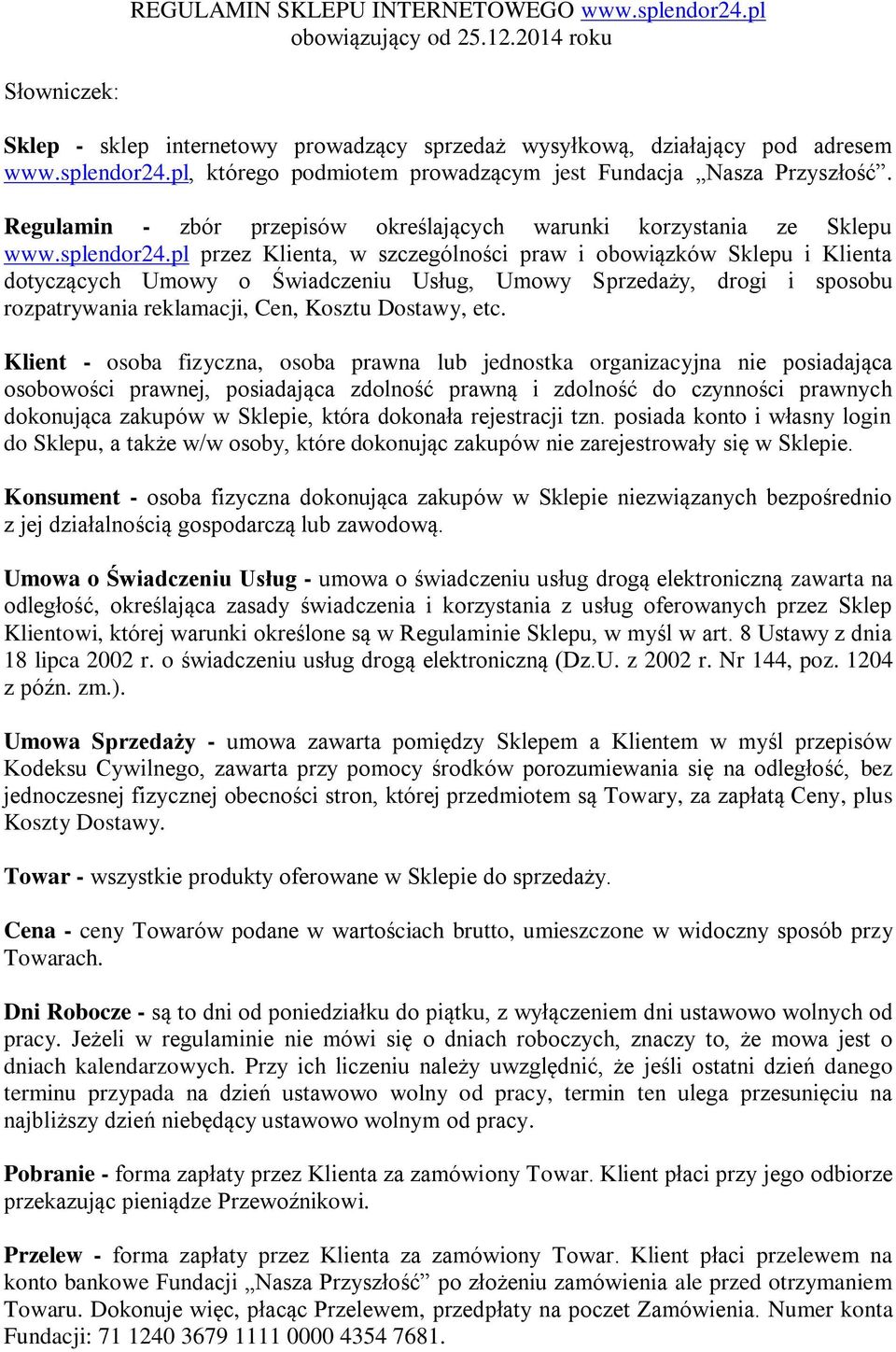 pl przez Klienta, w szczególności praw i obowiązków Sklepu i Klienta dotyczących Umowy o Świadczeniu Usług, Umowy Sprzedaży, drogi i sposobu rozpatrywania reklamacji, Cen, Kosztu Dostawy, etc.