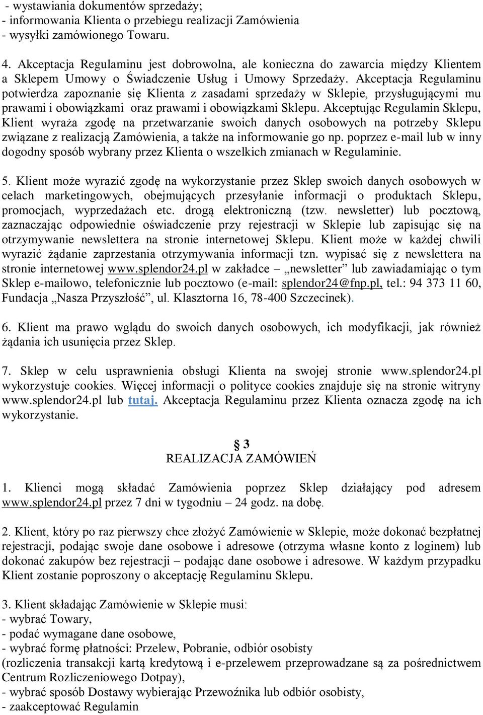 Akceptacja Regulaminu potwierdza zapoznanie się Klienta z zasadami sprzedaży w Sklepie, przysługującymi mu prawami i obowiązkami oraz prawami i obowiązkami Sklepu.