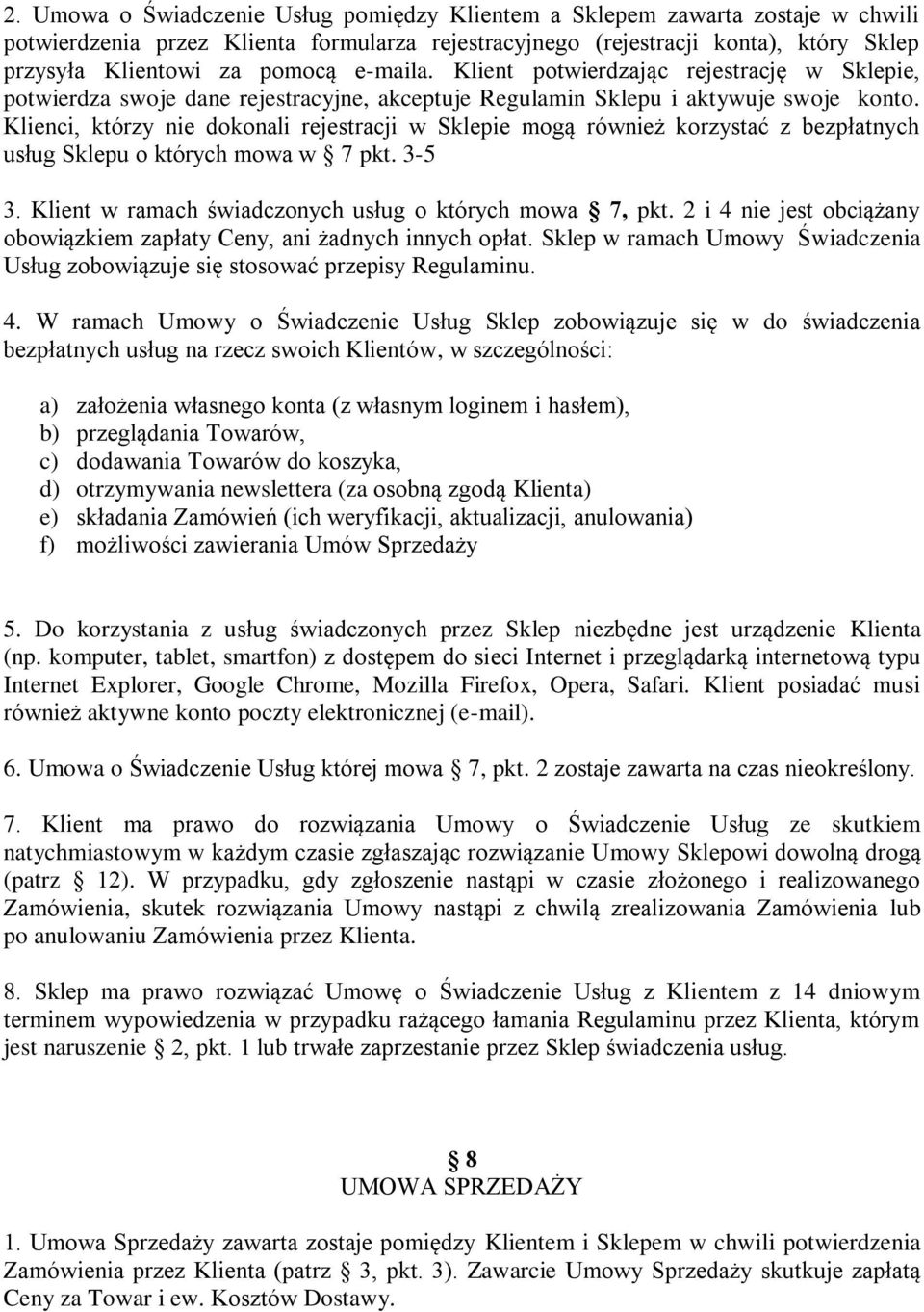 Klienci, którzy nie dokonali rejestracji w Sklepie mogą również korzystać z bezpłatnych usług Sklepu o których mowa w 7 pkt. 3-5 3. Klient w ramach świadczonych usług o których mowa 7, pkt.