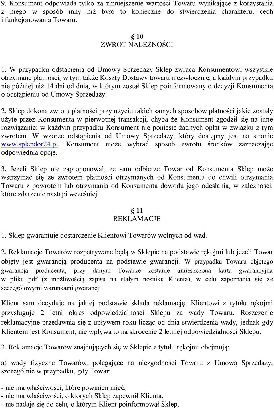 W przypadku odstąpienia od Umowy Sprzedaży Sklep zwraca Konsumentowi wszystkie otrzymane płatności, w tym także Koszty Dostawy towaru niezwłocznie, a każdym przypadku nie później niż 14 dni od dnia,