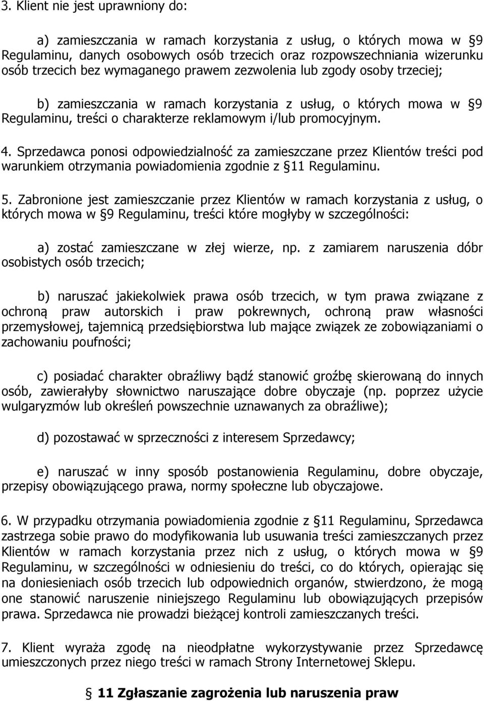 Sprzedawca ponosi odpowiedzialność za zamieszczane przez Klientów treści pod warunkiem otrzymania powiadomienia zgodnie z 11 Regulaminu. 5.