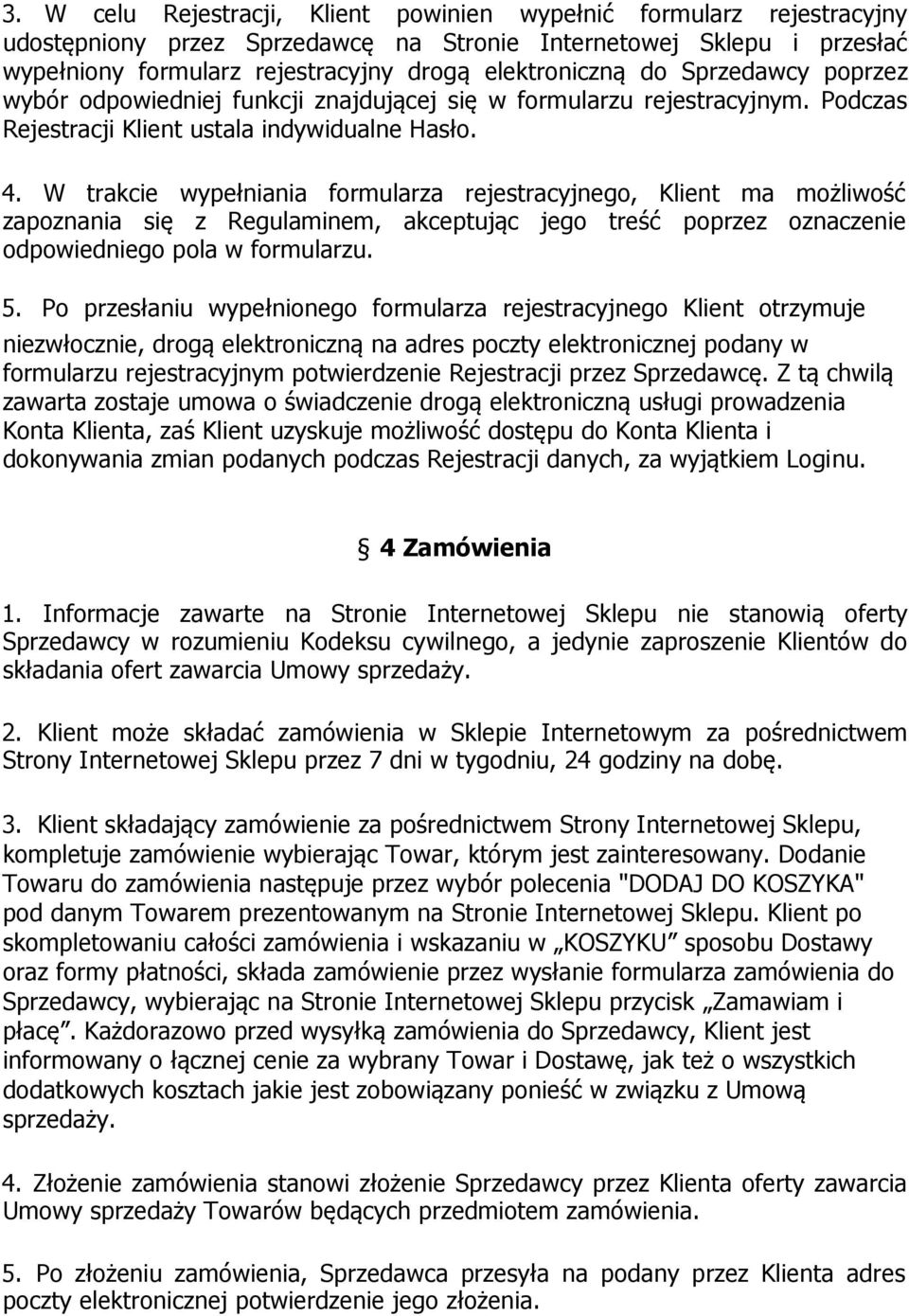 W trakcie wypełniania formularza rejestracyjnego, Klient ma możliwość zapoznania się z Regulaminem, akceptując jego treść poprzez oznaczenie odpowiedniego pola w formularzu. 5.