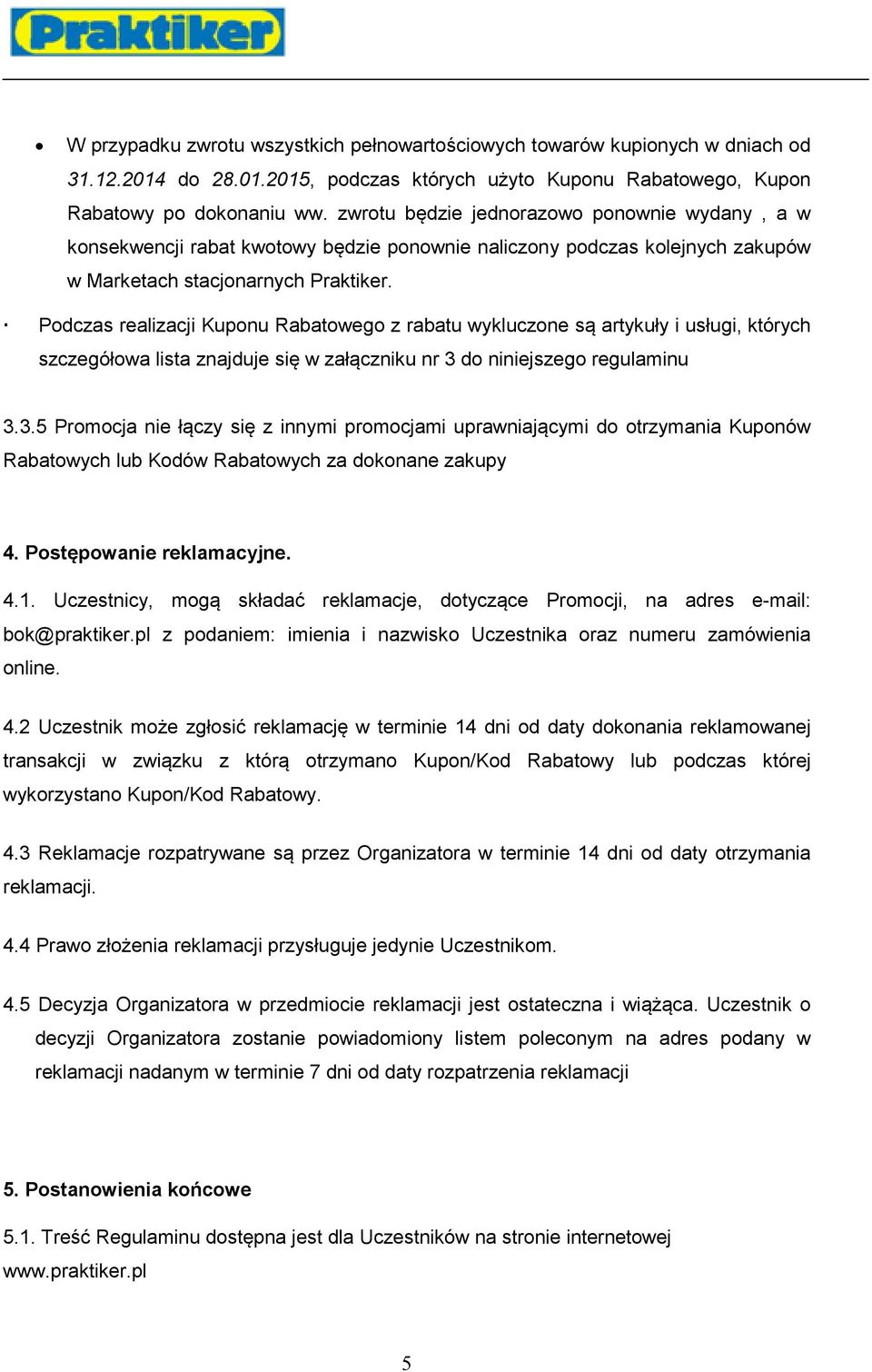 Podczas realizacji Kuponu Rabatowego z rabatu wykluczone są artykuły i usługi, których szczegółowa lista znajduje się w załączniku nr 3 