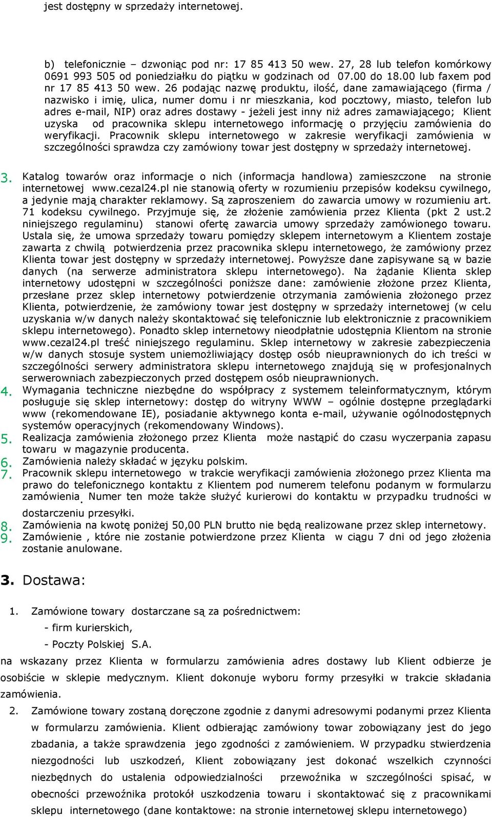 26 podając nazwę produktu, ilość, dane zamawiającego (firma / nazwisko i imię, ulica, numer domu i nr mieszkania, kod pocztowy, miasto, telefon lub adres e-mail, NIP) oraz adres dostawy - jeżeli jest