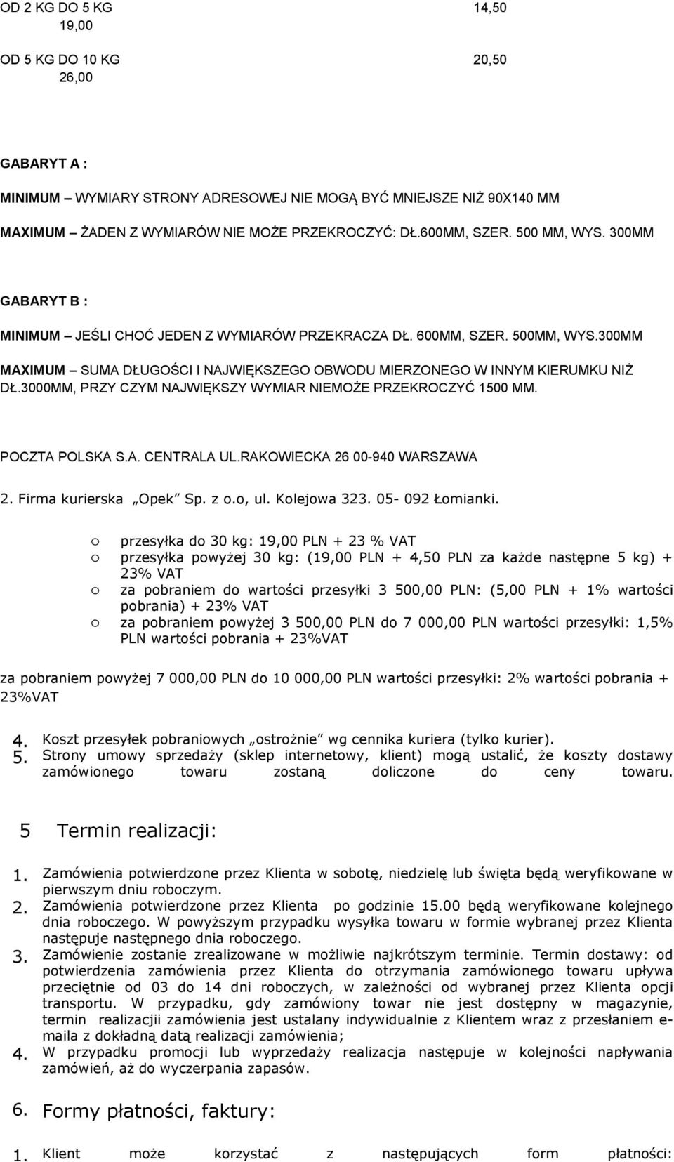 3000MM, PRZY CZYM NAJWIĘKSZY WYMIAR NIEMOŻE PRZEKROCZYĆ 1500 MM. POCZTA POLSKA S.A. CENTRALA UL.RAKOWIECKA 26 00-940 WARSZAWA 2. Firma kurierska Opek Sp. z o.o, ul. Kolejowa 323. 05-092 Łomianki.