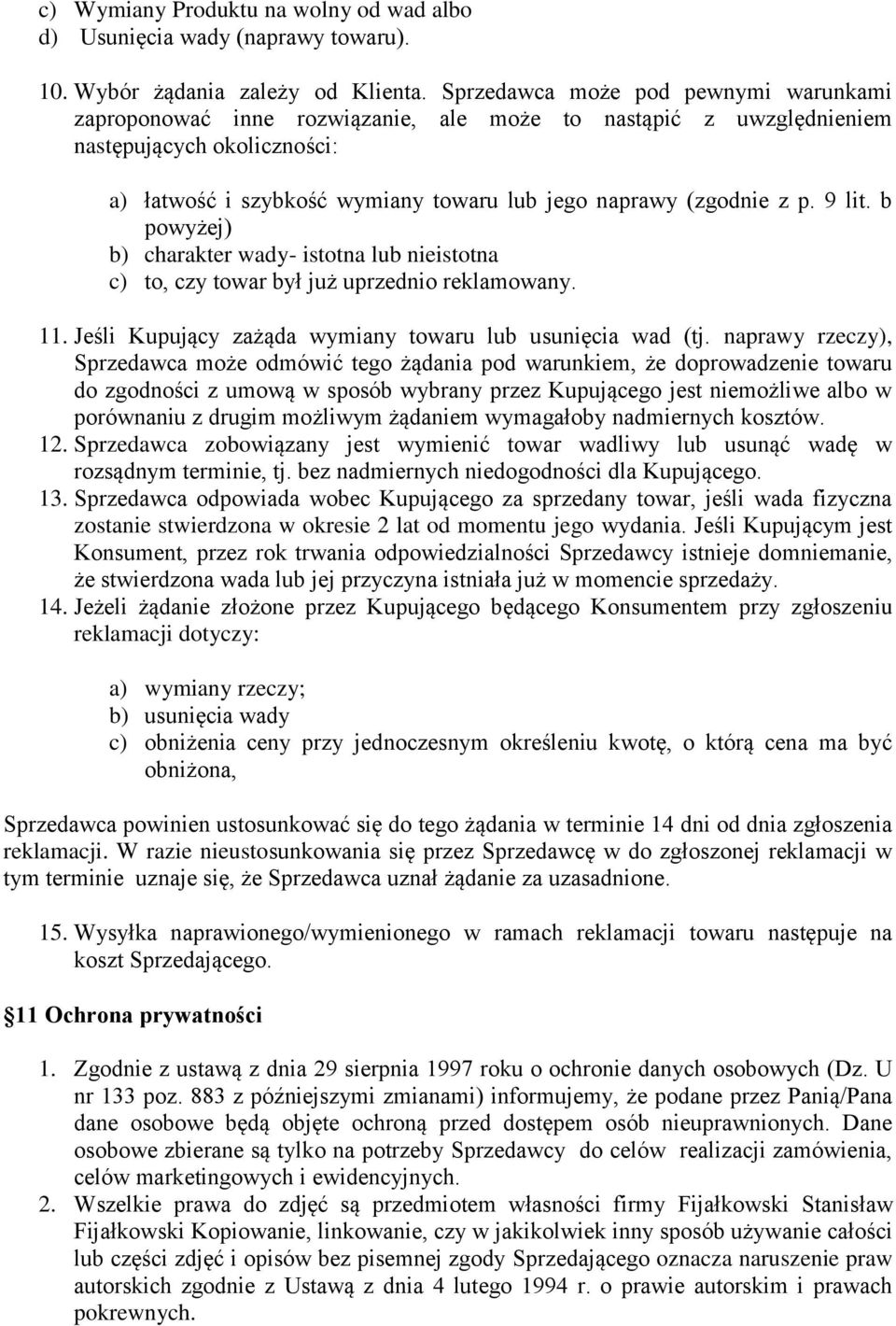 p. 9 lit. b powyżej) b) charakter wady- istotna lub nieistotna c) to, czy towar był już uprzednio reklamowany. 11. Jeśli Kupujący zażąda wymiany towaru lub usunięcia wad (tj.