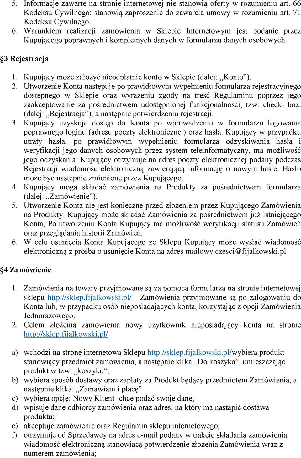 Warunkiem realizacji zamówienia w Sklepie Internetowym jest podanie przez Kupującego poprawnych i kompletnych danych w formularzu danych osobowych. 3 Rejestracja 1.