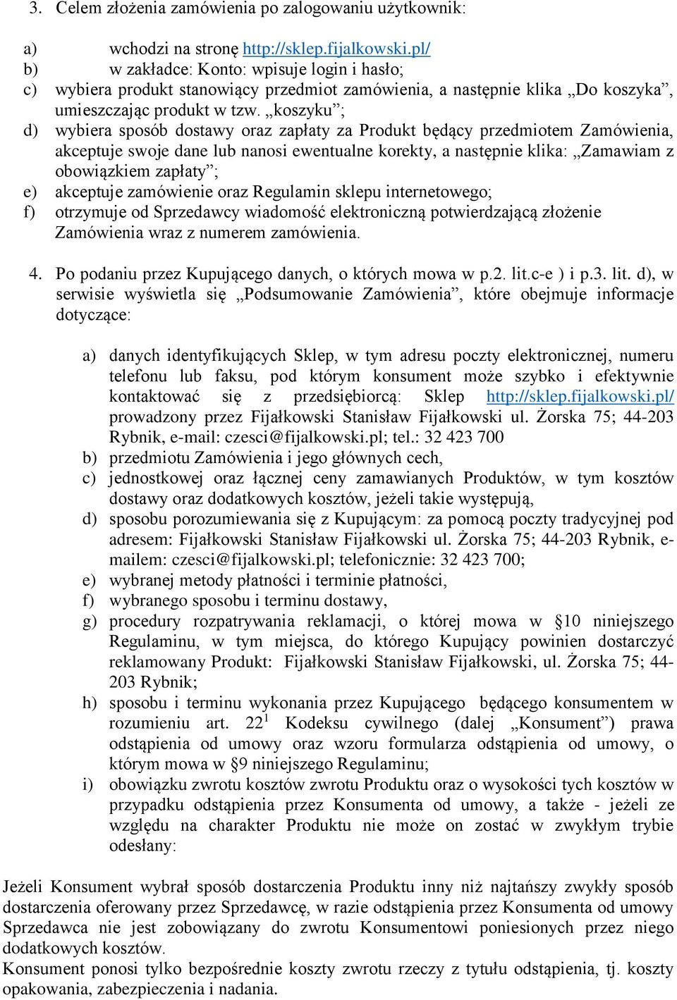 koszyku ; d) wybiera sposób dostawy oraz zapłaty za Produkt będący przedmiotem Zamówienia, akceptuje swoje dane lub nanosi ewentualne korekty, a następnie klika: Zamawiam z obowiązkiem zapłaty ; e)