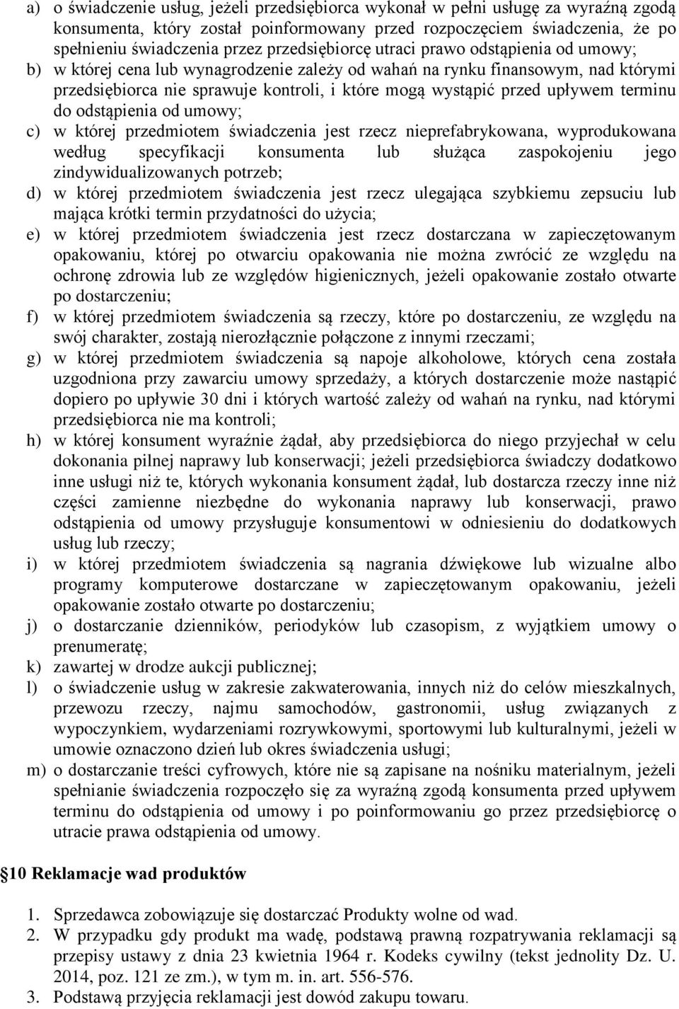 upływem terminu do odstąpienia od umowy; c) w której przedmiotem świadczenia jest rzecz nieprefabrykowana, wyprodukowana według specyfikacji konsumenta lub służąca zaspokojeniu jego