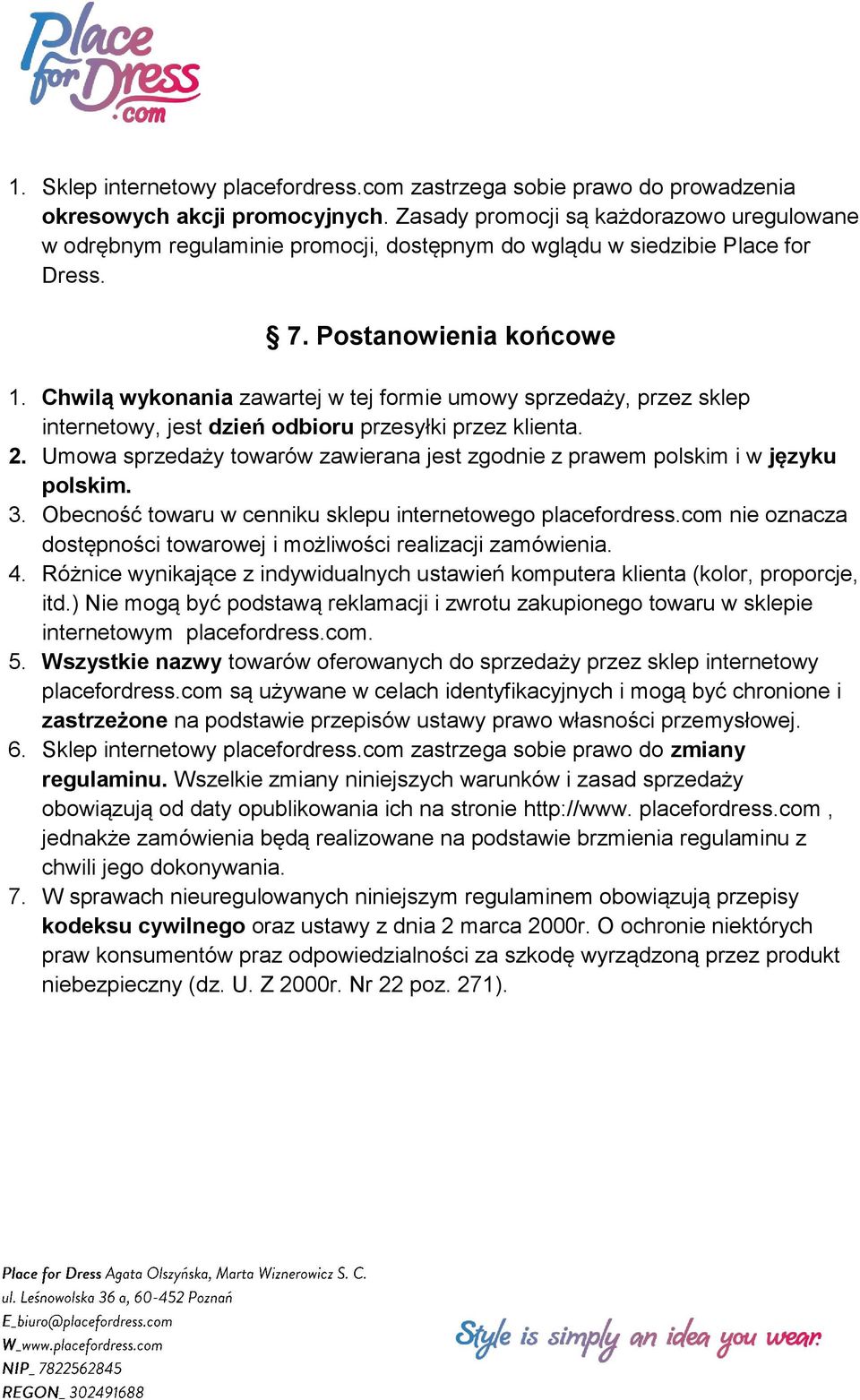 Chwilą wykonania zawartej w tej formie umowy sprzedaży, przez sklep internetowy, jest dzień odbioru przesyłki przez klienta. 2.