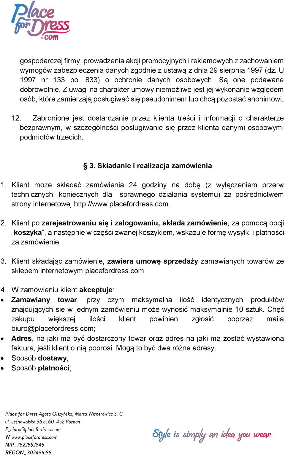 Z uwagi na charakter umowy niemożliwe jest jej wykonanie względem osób, które zamierzają posługiwać się pseudonimem lub chcą pozostać anonimowi. 12.