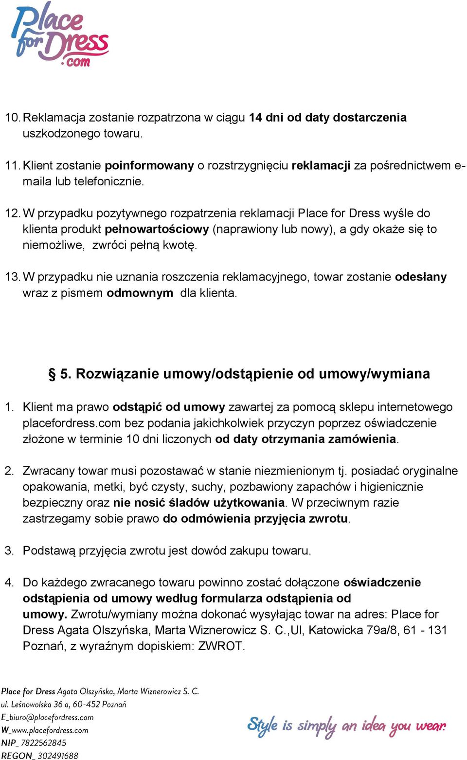 W przypadku nie uznania roszczenia reklamacyjnego, towar zostanie odesłany wraz z pismem odmownym dla klienta. 5. Rozwiązanie umowy/odstąpienie od umowy/wymiana 1.