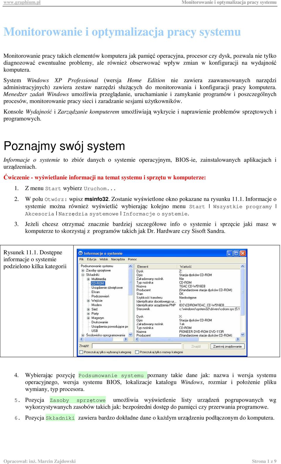 System Windows XP Professional (wersja Home Edition nie zawiera zaawansowanych narzędzi administracyjnych) zawiera zestaw narzędzi słuŝących do monitorowania i konfiguracji pracy komputera.