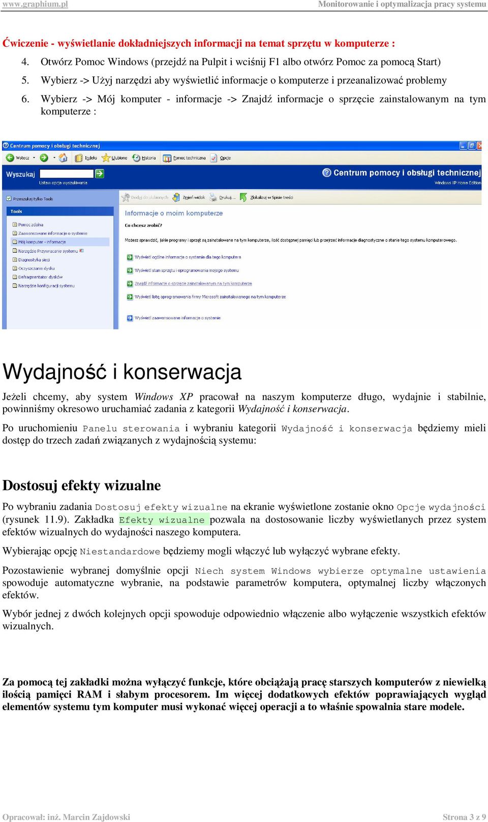 Wybierz -> Mój komputer - informacje -> Znajdź informacje o sprzęcie zainstalowanym na tym komputerze : Wydajność i konserwacja JeŜeli chcemy, aby system Windows XP pracował na naszym komputerze