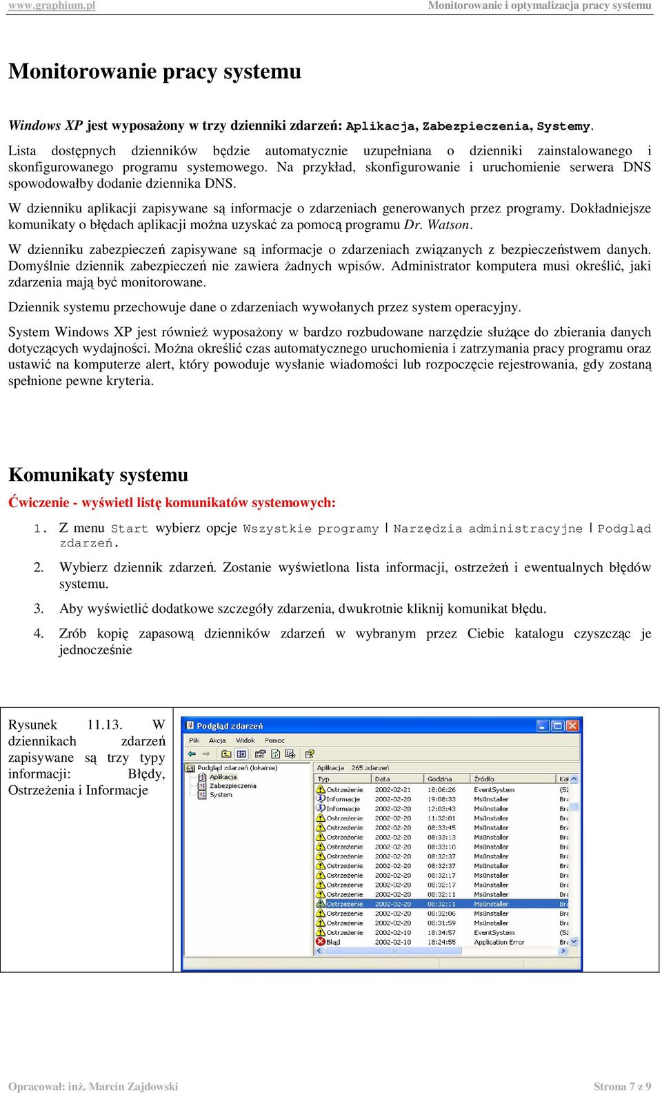 Na przykład, skonfigurowanie i uruchomienie serwera DNS spowodowałby dodanie dziennika DNS. W dzienniku aplikacji zapisywane są informacje o zdarzeniach generowanych przez programy.